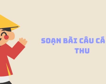 Soạn bài Câu cá mùa thu – Ngữ văn lớp 10 hay nhất