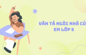 Tổng hợp 25+ bài văn tả ngôi nhà của em lớp 5 hay